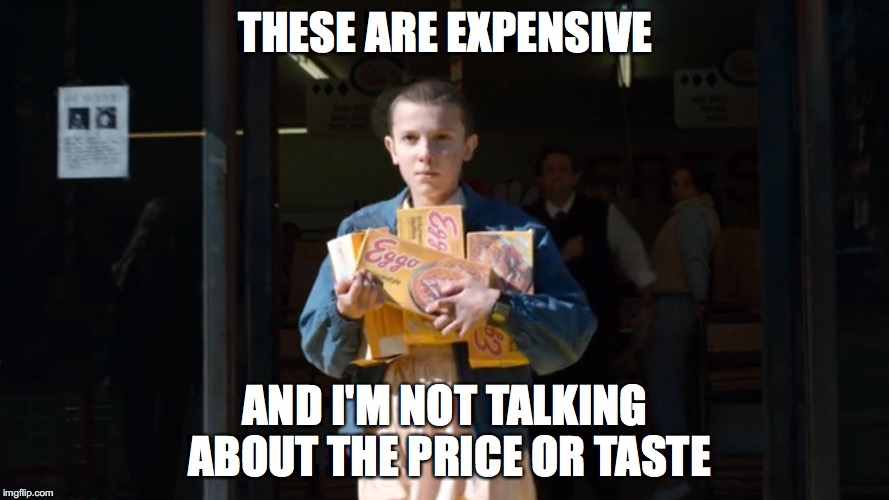 Eggo Eleven | THESE ARE EXPENSIVE; AND I'M NOT TALKING ABOUT THE PRICE OR TASTE | image tagged in eggo eleven | made w/ Imgflip meme maker