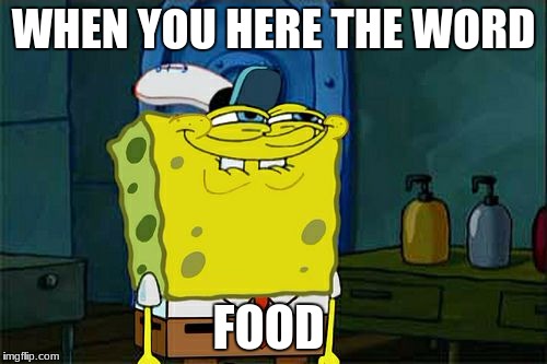 Don't You Squidward | WHEN YOU HERE THE WORD; FOOD | image tagged in memes,dont you squidward | made w/ Imgflip meme maker