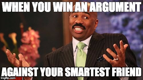 Steve Harvey Meme | WHEN YOU WIN AN ARGUMENT; AGAINST YOUR SMARTEST FRIEND | image tagged in memes,steve harvey | made w/ Imgflip meme maker