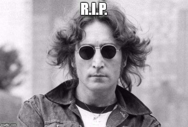 John Lennon | R.I.P. | image tagged in john lennon | made w/ Imgflip meme maker