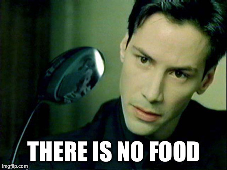 THERE IS NO FOOD | made w/ Imgflip meme maker