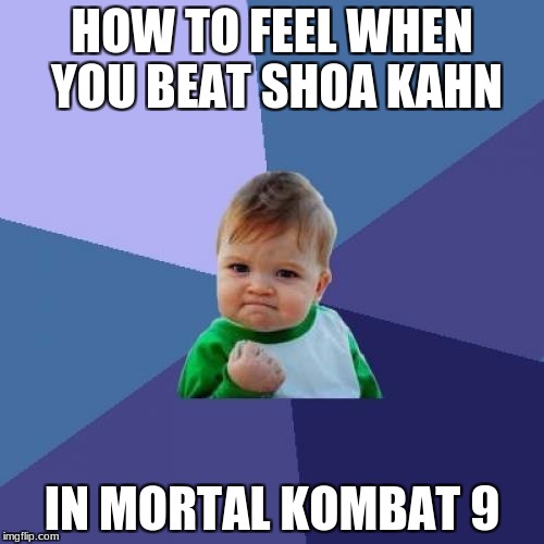 Success Kid | HOW TO FEEL WHEN YOU BEAT SHOA KAHN; IN MORTAL KOMBAT 9 | image tagged in memes,success kid | made w/ Imgflip meme maker