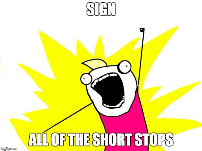 Do all the things | SIGN; ALL OF THE SHORT STOPS | image tagged in do all the things | made w/ Imgflip meme maker