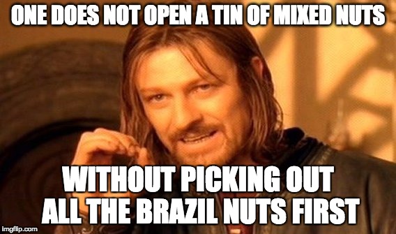 One Does Not Simply Meme | ONE DOES NOT OPEN A TIN OF MIXED NUTS; WITHOUT PICKING OUT ALL THE BRAZIL NUTS FIRST | image tagged in memes,one does not simply,AdviceAnimals | made w/ Imgflip meme maker