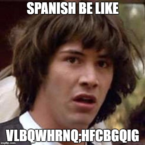 Conspiracy Keanu Meme | SPANISH BE LIKE; VLBQWHRNQ;HFCBGQIG | image tagged in memes,conspiracy keanu | made w/ Imgflip meme maker