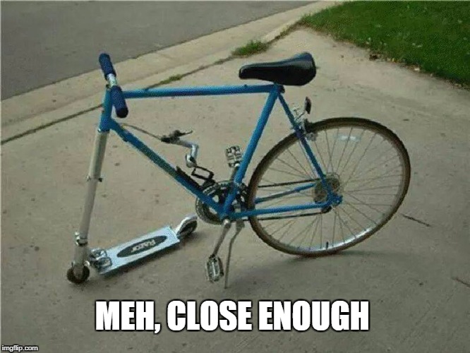 Bike Repair Fail | MEH, CLOSE ENOUGH | image tagged in meh,fail,bike | made w/ Imgflip meme maker