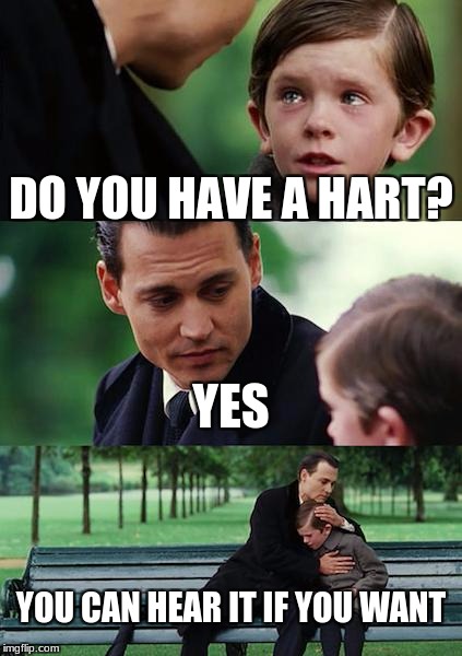 Finding Neverland | DO YOU HAVE A HART? YES; YOU CAN HEAR IT IF YOU WANT | image tagged in memes,finding neverland | made w/ Imgflip meme maker