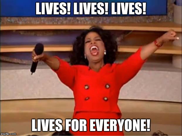 Oprah You Get A | LIVES! LIVES! LIVES! LIVES FOR EVERYONE! | image tagged in memes,oprah you get a | made w/ Imgflip meme maker