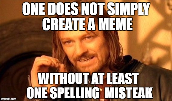 One Does Not Simply Meme | ONE DOES NOT SIMPLY CREATE A MEME WITHOUT AT LEAST ONE SPELLING  MISTEAK | image tagged in memes,one does not simply | made w/ Imgflip meme maker