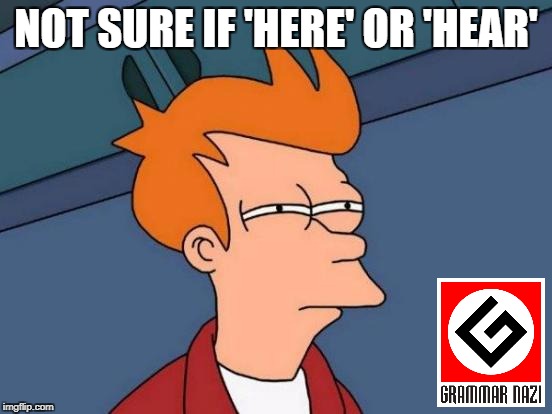 Futurama Fry Meme | NOT SURE IF 'HERE' OR 'HEAR' | image tagged in memes,futurama fry | made w/ Imgflip meme maker