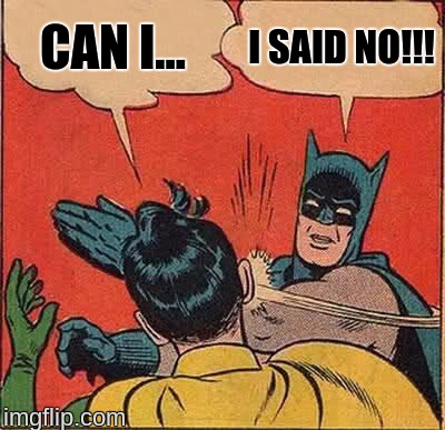 Batman Slapping Robin Meme | CAN I... I SAID NO!!! | image tagged in memes,batman slapping robin | made w/ Imgflip meme maker