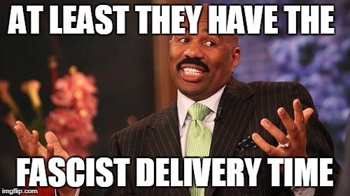 Steve Harvey Meme | AT LEAST THEY HAVE THE FASCIST DELIVERY TIME | image tagged in memes,steve harvey | made w/ Imgflip meme maker