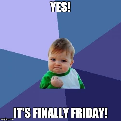 Finally Friday | YES! IT'S FINALLY FRIDAY! | image tagged in memes,success kid,friday | made w/ Imgflip meme maker