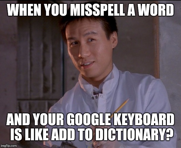 Jurassic Park: Skeptical Dr. Wu | WHEN YOU MISSPELL A WORD; AND YOUR GOOGLE KEYBOARD IS LIKE ADD TO DICTIONARY? | image tagged in jurassic park skeptical dr wu | made w/ Imgflip meme maker