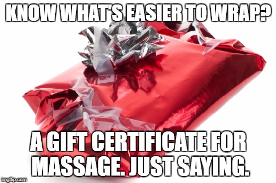 Bad wrapped present | KNOW WHAT'S EASIER TO WRAP? A GIFT CERTIFICATE FOR MASSAGE. JUST SAYING. | image tagged in bad wrapped present | made w/ Imgflip meme maker
