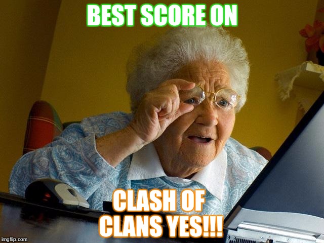 Grandma Finds The Internet | BEST SCORE ON; CLASH OF CLANS YES!!! | image tagged in memes,grandma finds the internet | made w/ Imgflip meme maker