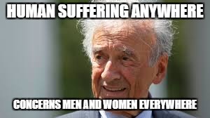 Elie Wiesel | HUMAN SUFFERING ANYWHERE; CONCERNS MEN AND WOMEN EVERYWHERE | image tagged in elie wiesel | made w/ Imgflip meme maker