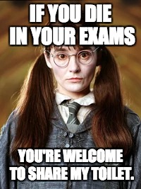 IF YOU DIE IN YOUR EXAMS; YOU'RE WELCOME TO SHARE MY TOILET. | image tagged in harry potter,moaning myrtle,exams,death | made w/ Imgflip meme maker