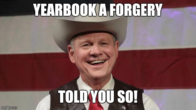 Roy Moore  | YEARBOOK A FORGERY; TOLD YOU SO! | image tagged in roy moore | made w/ Imgflip meme maker