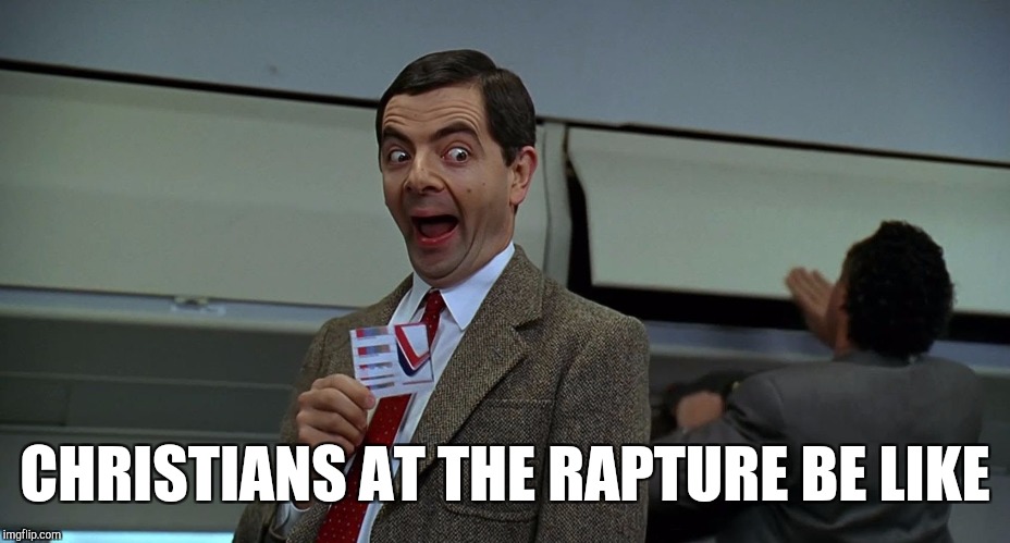 Mr. Bean with a plane ticket | CHRISTIANS AT THE RAPTURE BE LIKE | image tagged in bean ticket | made w/ Imgflip meme maker