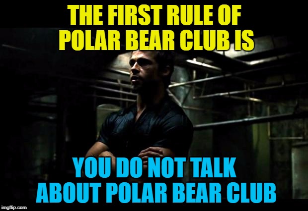 THE FIRST RULE OF POLAR BEAR CLUB IS YOU DO NOT TALK ABOUT POLAR BEAR CLUB | made w/ Imgflip meme maker