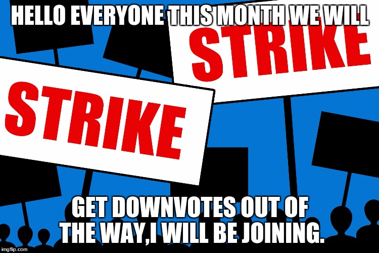 What do we want! Downvotes Down! When do we want it Now! | HELLO EVERYONE THIS MONTH WE WILL; GET DOWNVOTES OUT OF THE WAY,I WILL BE JOINING. | image tagged in strike,star wars | made w/ Imgflip meme maker