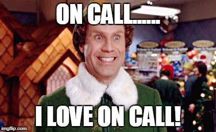 Buddy the Elf | ON CALL...... I LOVE ON CALL! | image tagged in buddy the elf | made w/ Imgflip meme maker