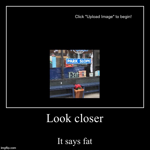 fat | image tagged in funny,demotivationals,funny signs | made w/ Imgflip demotivational maker