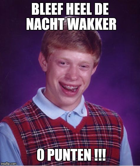 Bad Luck Brian Meme | BLEEF HEEL DE NACHT WAKKER; 0 PUNTEN !!! | image tagged in memes,bad luck brian | made w/ Imgflip meme maker