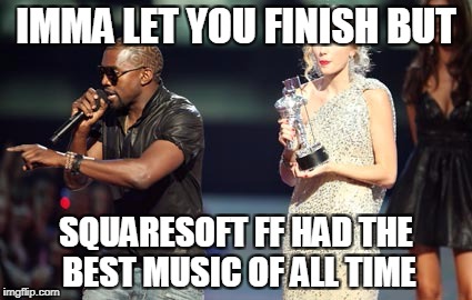 Interupting Kanye Meme | IMMA LET YOU FINISH BUT; SQUARESOFT FF HAD THE BEST MUSIC OF ALL TIME | image tagged in memes,interupting kanye | made w/ Imgflip meme maker