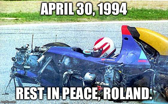 April 30th marks the day F1 driver Roland Ratzenberger was killed in a crash at San Marino Circuit.
 | APRIL 30, 1994; REST IN PEACE, ROLAND. | image tagged in f1 crash,fatal,rip | made w/ Imgflip meme maker