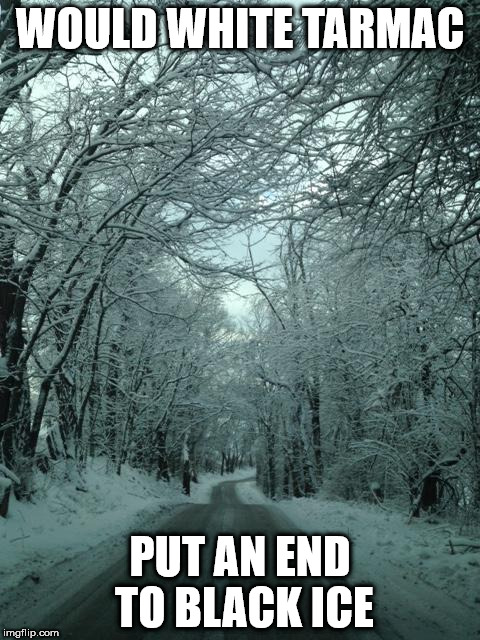 Road less traveled | WOULD WHITE TARMAC; PUT AN END TO BLACK ICE | image tagged in road less traveled | made w/ Imgflip meme maker