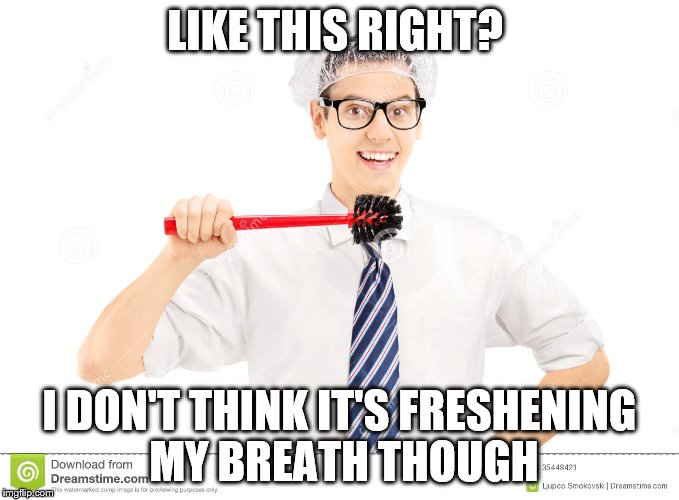 LIKE THIS RIGHT? I DON'T THINK IT'S FRESHENING MY BREATH THOUGH | made w/ Imgflip meme maker