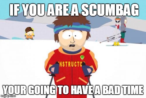 Super Cool Ski Instructor Meme | IF YOU ARE A SCUMBAG; YOUR GOING TO HAVE A BAD TIME | image tagged in memes,super cool ski instructor,scumbag | made w/ Imgflip meme maker