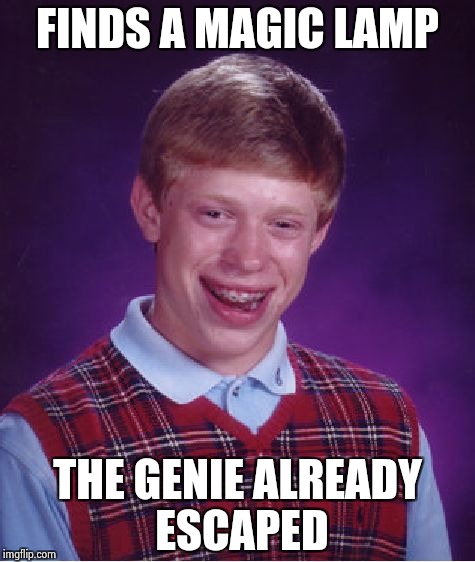 Bad Luck Brian Meme | FINDS A MAGIC LAMP THE GENIE ALREADY ESCAPED | image tagged in memes,bad luck brian | made w/ Imgflip meme maker