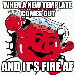 Oh yeAh | WHEN A NEW TEMPLATE COMES OUT; AND IT'S FIRE AF | image tagged in oh yeah | made w/ Imgflip meme maker