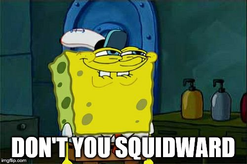 Don't You Squidward Meme | DON'T YOU SQUIDWARD | image tagged in memes,dont you squidward | made w/ Imgflip meme maker