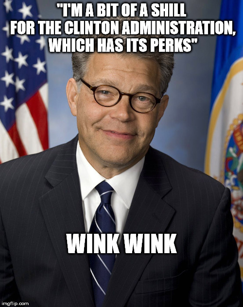 Al Franken | "I'M A BIT OF A SHILL FOR THE CLINTON ADMINISTRATION, WHICH HAS ITS PERKS"; WINK WINK | image tagged in al franken | made w/ Imgflip meme maker