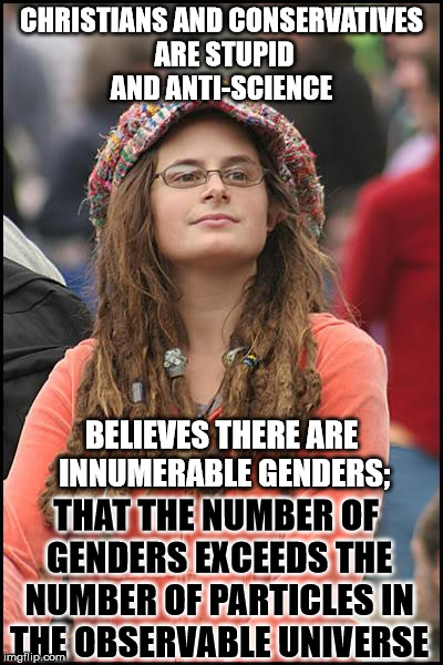 College Liberal | CHRISTIANS AND CONSERVATIVES ARE STUPID AND ANTI-SCIENCE; BELIEVES THERE ARE INNUMERABLE GENDERS;; THAT THE NUMBER OF GENDERS EXCEEDS THE NUMBER OF PARTICLES IN THE OBSERVABLE UNIVERSE | image tagged in memes,college liberal | made w/ Imgflip meme maker