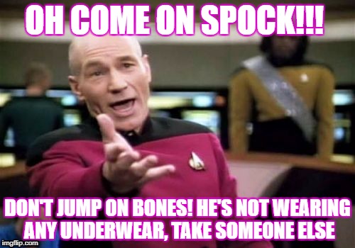 spock frock | OH COME ON SPOCK!!! DON'T JUMP ON BONES! HE'S NOT WEARING ANY UNDERWEAR, TAKE SOMEONE ELSE | image tagged in picard wtf,star trek,mr spock,bones mccoy,old pervert,closeted gay | made w/ Imgflip meme maker