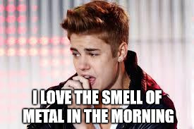 I LOVE THE SMELL OF METAL IN THE MORNING | made w/ Imgflip meme maker