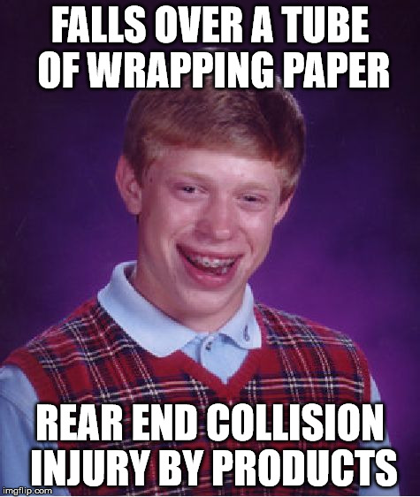 Bad Luck Brian Meme | FALLS OVER A TUBE OF WRAPPING PAPER REAR END COLLISION INJURY BY PRODUCTS | image tagged in memes,bad luck brian | made w/ Imgflip meme maker