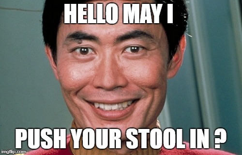 HELLO MAY I PUSH YOUR STOOL IN ? | made w/ Imgflip meme maker