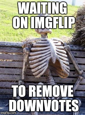 Waiting Skeleton | WAITING ON IMGFLIP; TO REMOVE DOWNVOTES | image tagged in memes,waiting skeleton | made w/ Imgflip meme maker