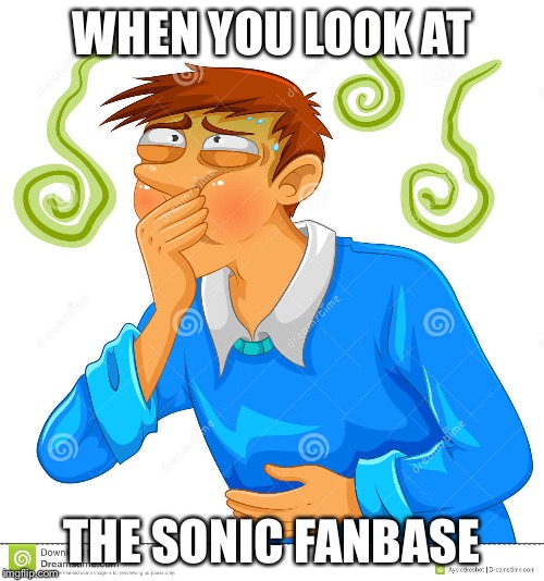 Truth about DeviantArt | WHEN YOU LOOK AT; THE SONIC FANBASE | image tagged in nauseous man,memes,sonic the hedgehog | made w/ Imgflip meme maker