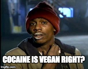 Y'all Got Any More Of That | COCAINE IS VEGAN RIGHT? | image tagged in memes,yall got any more of | made w/ Imgflip meme maker