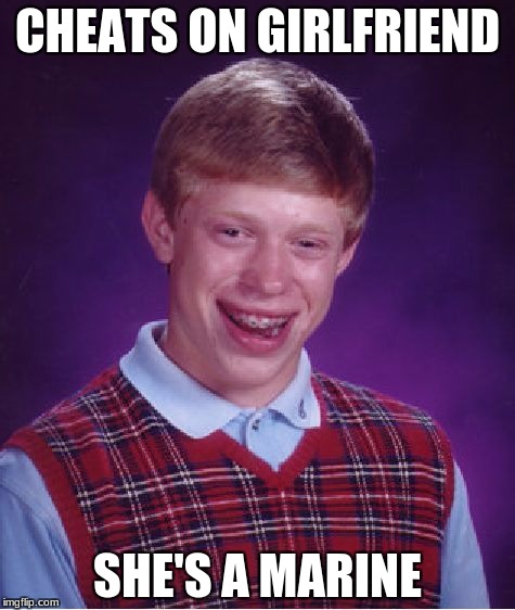 Bad Luck Brian Meme | CHEATS ON GIRLFRIEND; SHE'S A MARINE | image tagged in memes,bad luck brian,marines,cheating | made w/ Imgflip meme maker