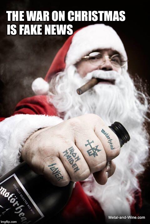 Metal Santa | THE WAR ON CHRISTMAS; IS FAKE NEWS | image tagged in metal santa | made w/ Imgflip meme maker