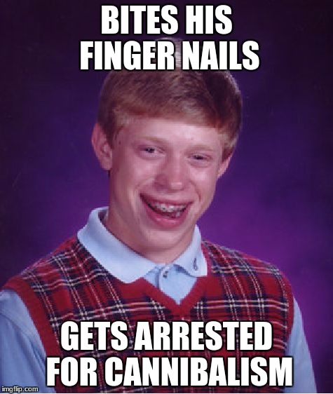 Bad Luck Brian Meme |  BITES HIS FINGER NAILS; GETS ARRESTED FOR CANNIBALISM | image tagged in memes,bad luck brian | made w/ Imgflip meme maker
