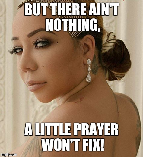 Prayer | BUT THERE AIN'T NOTHING, A LITTLE PRAYER WON'T FIX! | image tagged in praying | made w/ Imgflip meme maker